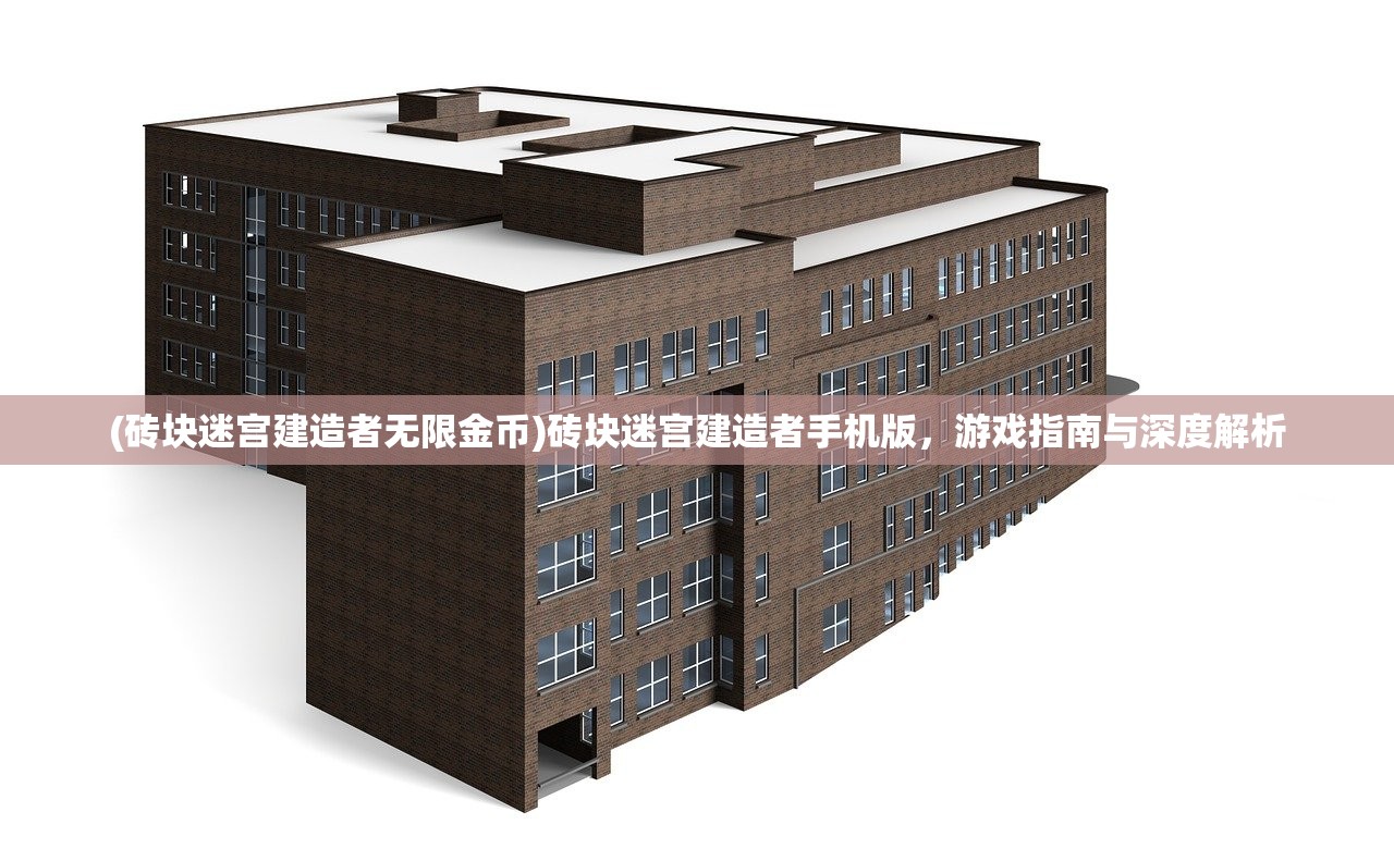 (砖块迷宫建造者无限金币)砖块迷宫建造者手机版,游戏指南与深度解析 (砖块迷宫建造者无限金币)砖块迷宫建造者手机版,游戏指南与深度解析