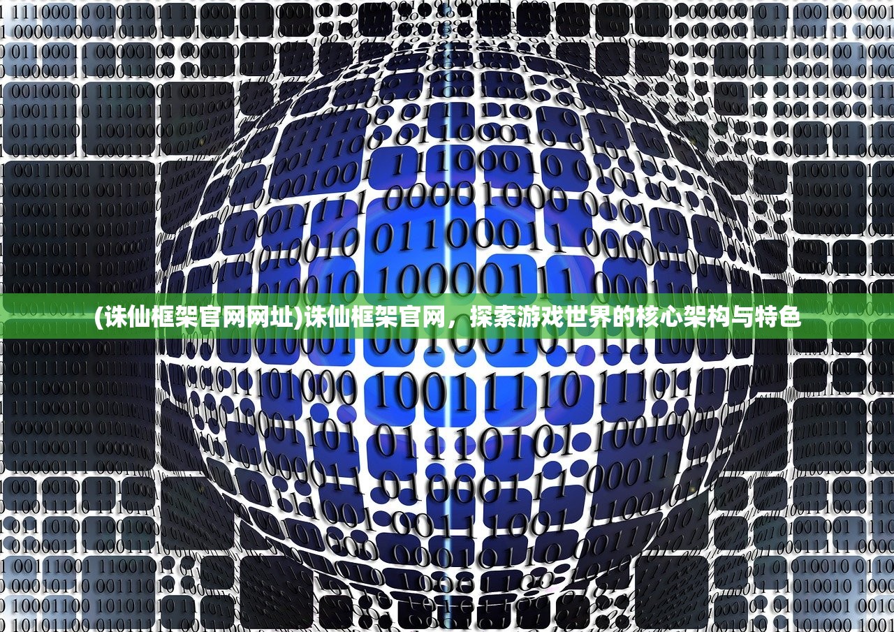 (诛仙框架官网网址)诛仙框架官网,探索游戏世界的核心架构与特色 (诛仙框架官网网址)诛仙框架官网,探索游戏世界的核心架构与特色