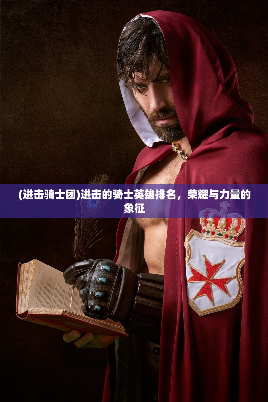 (进击骑士团)进击的骑士英雄排名,荣耀与力量的象征 (进击骑士团)进击的骑士英雄排名,荣耀与力量的象征