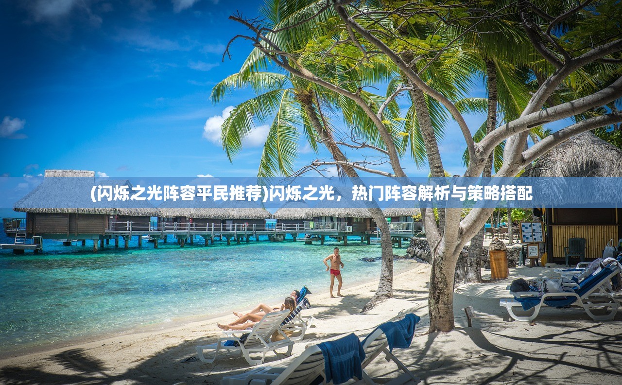 (闪烁之光阵容平民推荐)闪烁之光，热门阵容解析与策略搭配