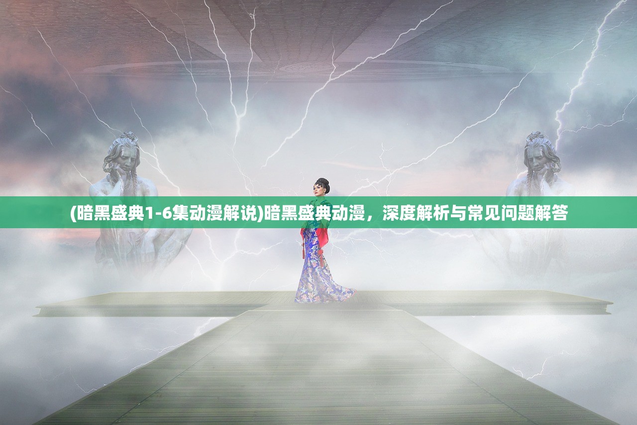 (暗黑盛典1-6集动漫解说)暗黑盛典动漫,深度解析与常见问题解答 (暗黑盛典1-6集动漫解说)暗黑盛典动漫,深度解析与常见问题解答