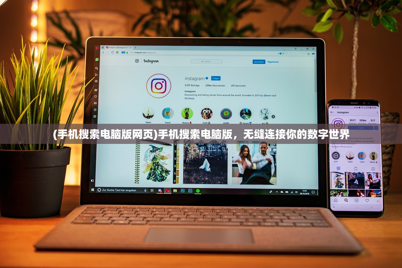 (手机搜索电脑版网页)手机搜索电脑版，无缝连接你的数字世界