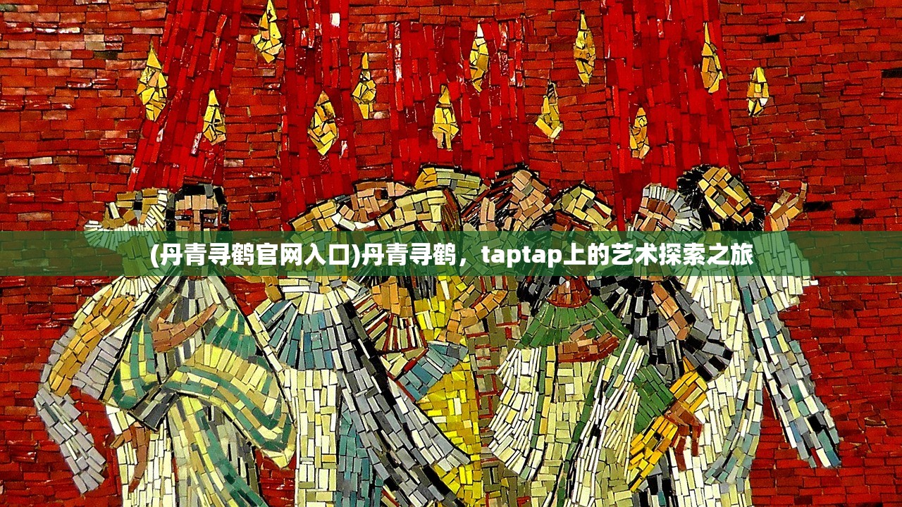 (丹青寻鹤官网入口)丹青寻鹤，taptap上的艺术探索之旅