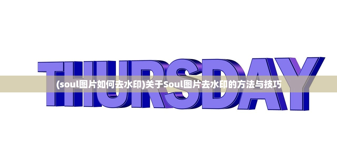 (soul图片如何去水印)关于Soul图片去水印的方法与技巧