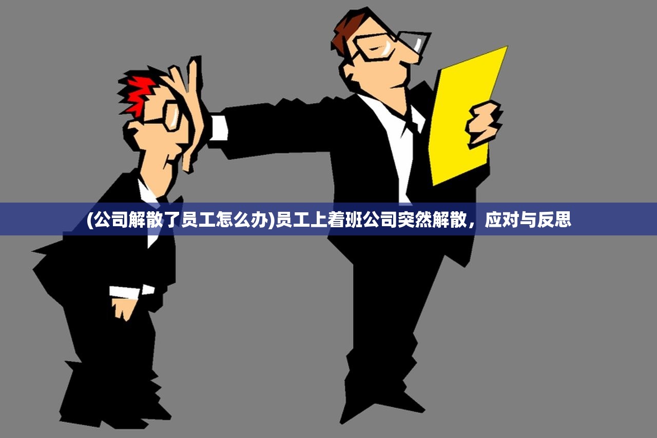 (公司解散了员工怎么办)员工上着班公司突然解散，应对与反思