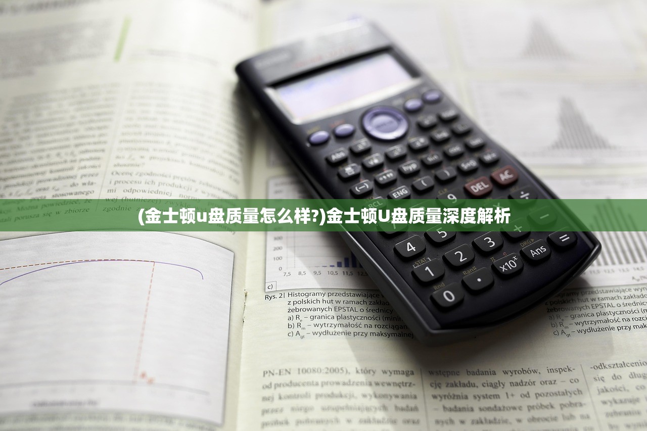 (金士顿u盘质量怎么样?)金士顿U盘质量深度解析