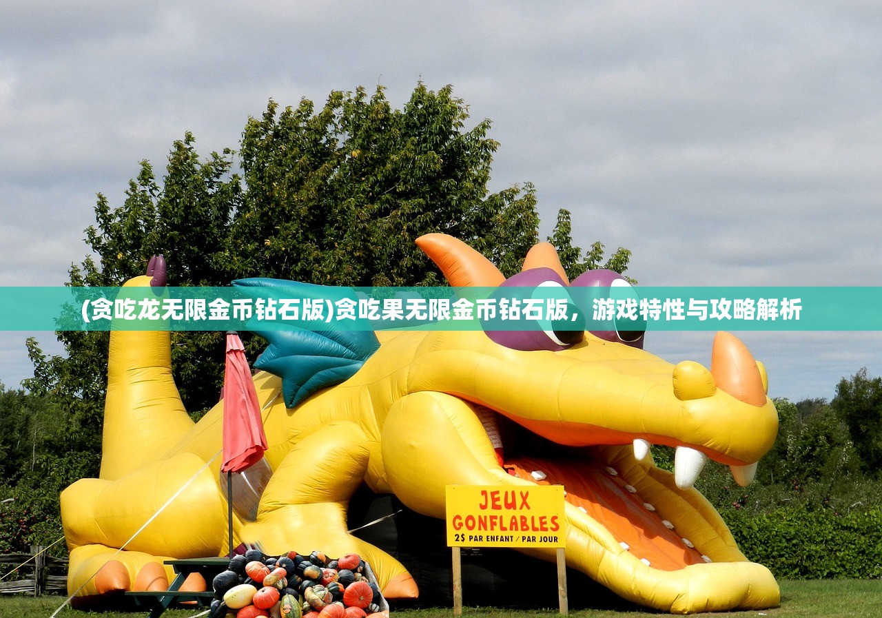 (贪吃龙无限金币钻石版)贪吃果无限金币钻石版，游戏特性与攻略解析