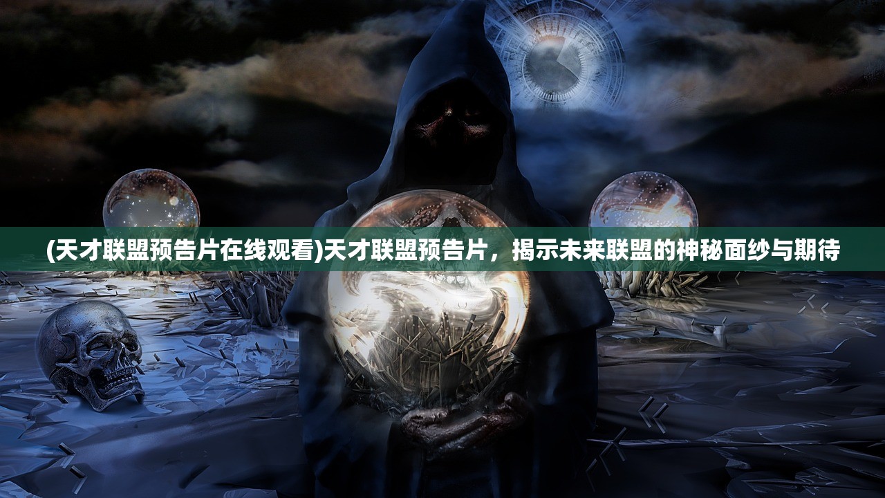 (天才联盟预告片在线观看)天才联盟预告片,揭示未来联盟的神秘面纱与期待 (天才联盟预告片在线观看)天才联盟预告片,揭示未来联盟的神秘面纱与期待