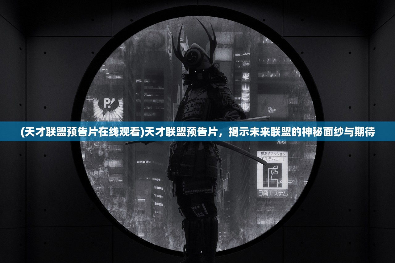 (天才联盟预告片在线观看)天才联盟预告片,揭示未来联盟的神秘面纱与期待 (天才联盟预告片在线观看)天才联盟预告片,揭示未来联盟的神秘面纱与期待