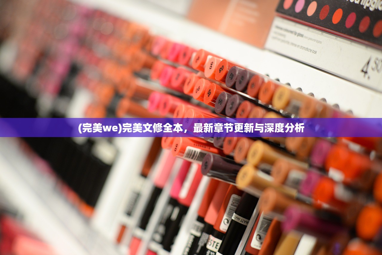 (完美we)完美文修全本，最新章节更新与深度分析