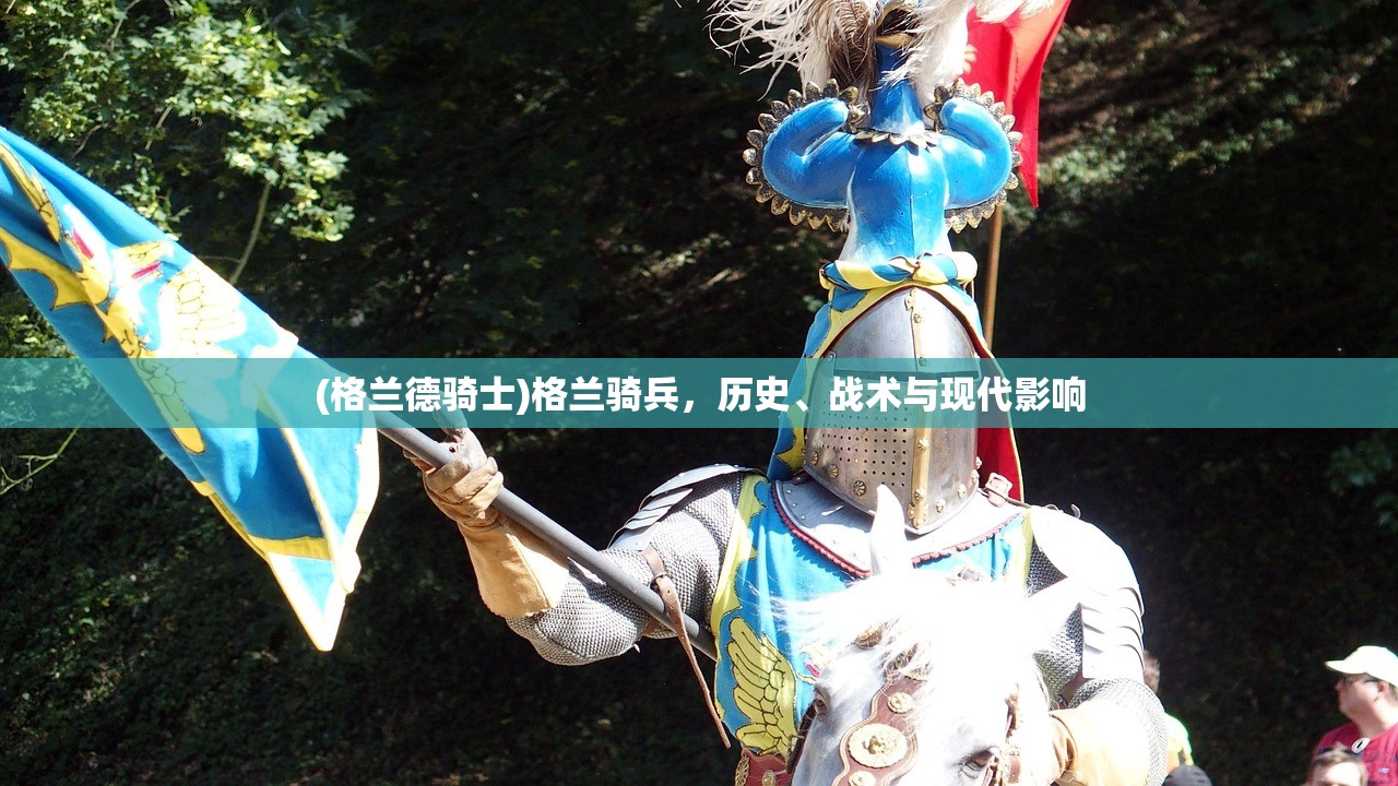 (格兰德骑士)格兰骑兵,历史、战术与现代影响 (格兰德骑士)格兰骑兵,历史、战术与现代影响