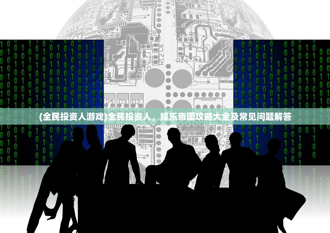 (全民投资人游戏)全民投资人,娱乐帝国攻略大全及常见问题解答 (全民投资人游戏)全民投资人,娱乐帝国攻略大全及常见问题解答
