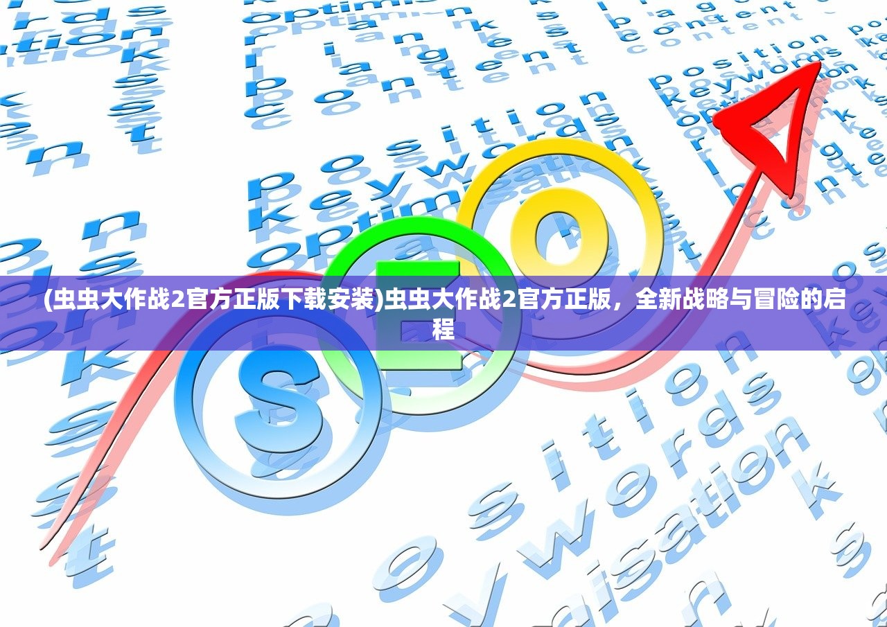 (虫虫大作战2官方正版下载安装)虫虫大作战2官方正版,全新战略与冒险的启程 (虫虫大作战2官方正版下载安装)虫虫大作战2官方正版,全新战略与冒险的启程