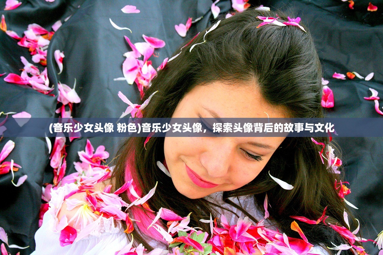 (音乐少女头像 粉色)音乐少女头像,探索头像背后的故事与文化 (音乐少女头像 粉色)音乐少女头像,探索头像背后的故事与文化