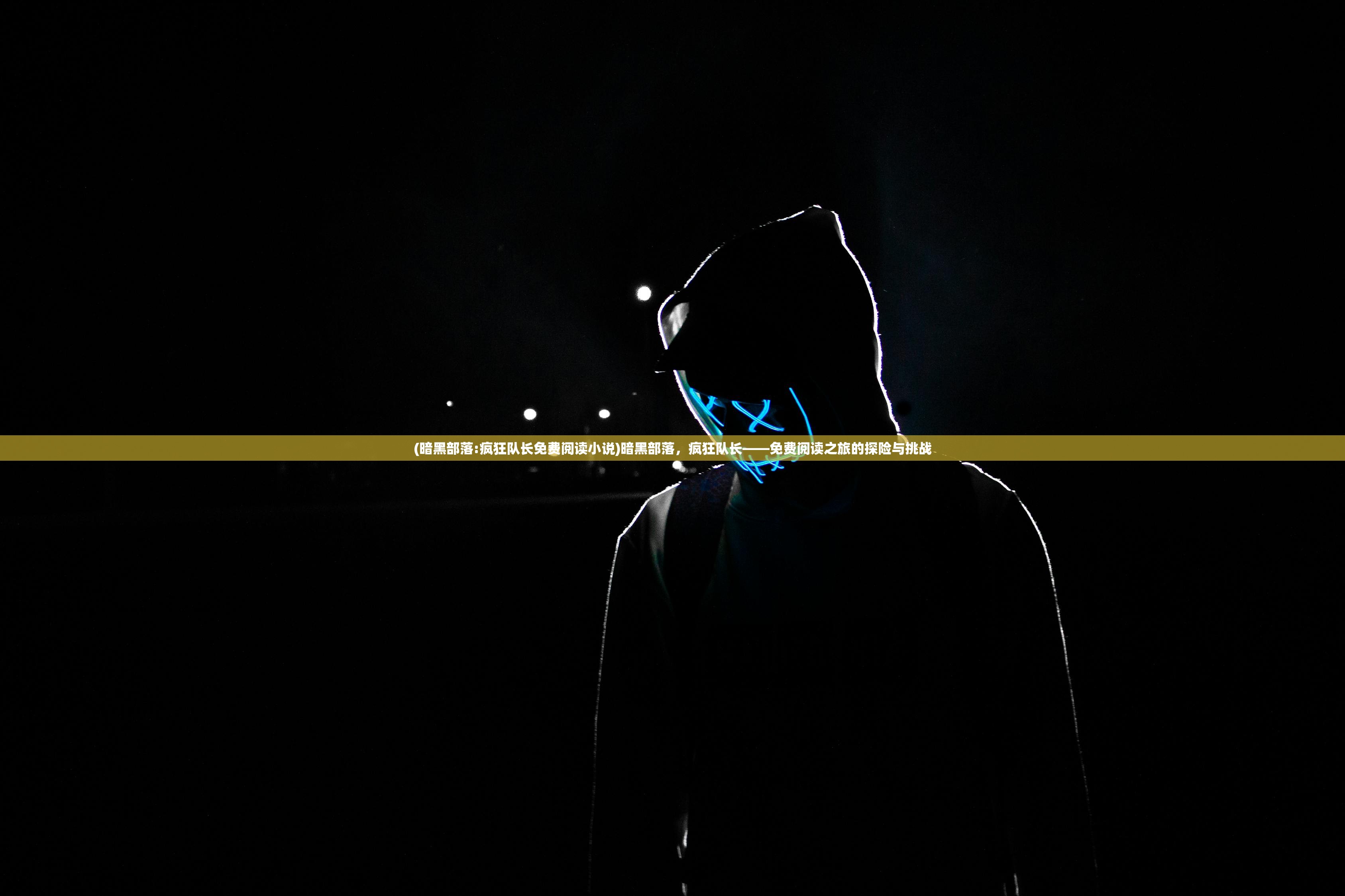 (暗黑部落:疯狂队长免费阅读小说)暗黑部落,疯狂队长——免费阅读之旅的探险与挑战 (暗黑部落:疯狂队长免费阅读小说)暗黑部落,疯狂队长——免费阅读之旅的探险与挑战