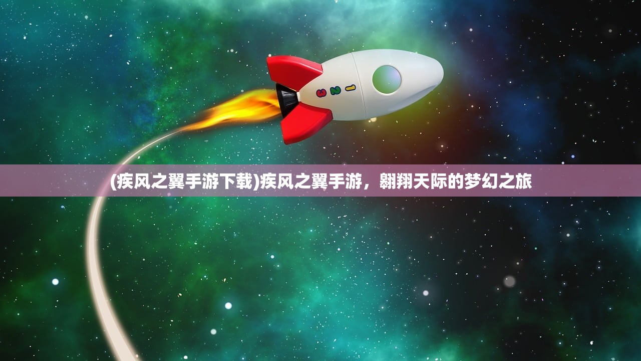 (疾风之翼手游下载)疾风之翼手游,翱翔天际的梦幻之旅 (疾风之翼手游下载)疾风之翼手游,翱翔天际的梦幻之旅