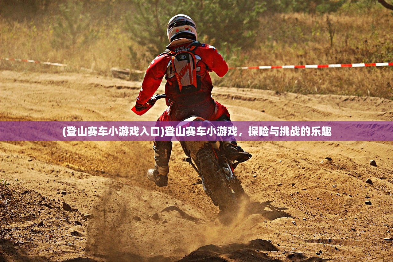 (登山赛车小游戏入口)登山赛车小游戏,探险与挑战的乐趣 (登山赛车小游戏入口)登山赛车小游戏,探险与挑战的乐趣