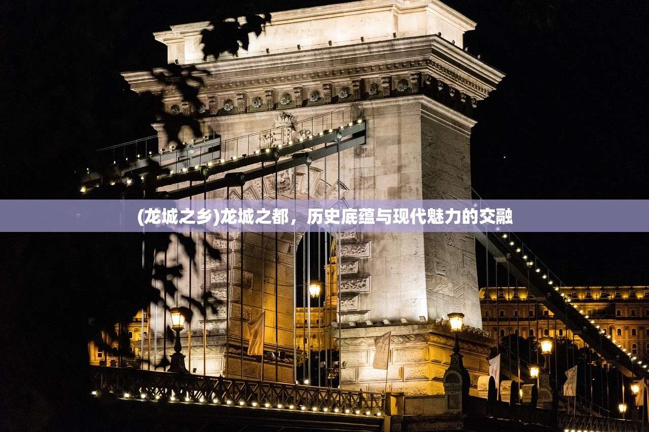 (龙城之乡)龙城之都,历史底蕴与现代魅力的交融 (龙城之乡)龙城之都,历史底蕴与现代魅力的交融