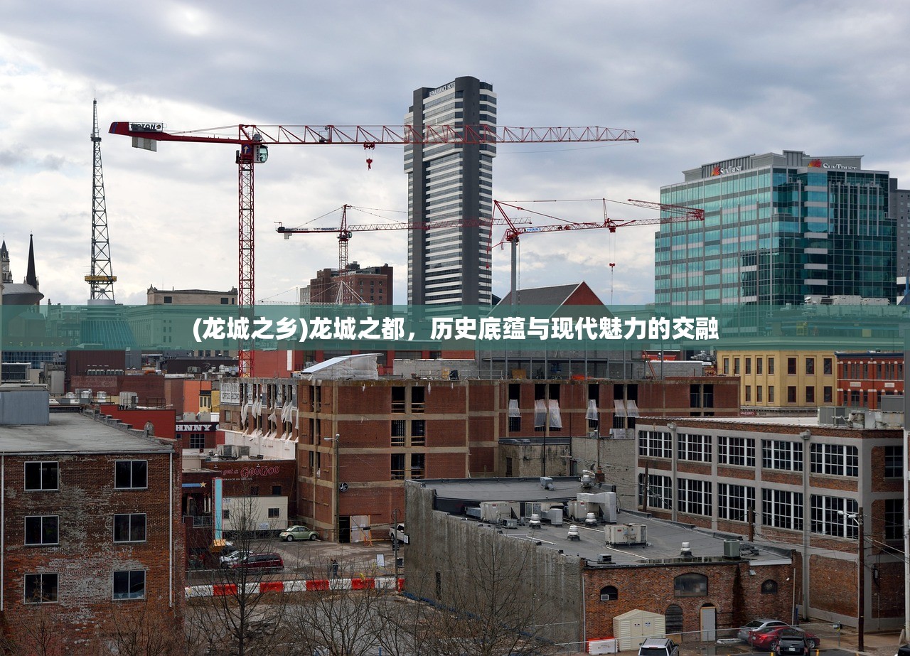 (龙城之乡)龙城之都,历史底蕴与现代魅力的交融 (龙城之乡)龙城之都,历史底蕴与现代魅力的交融