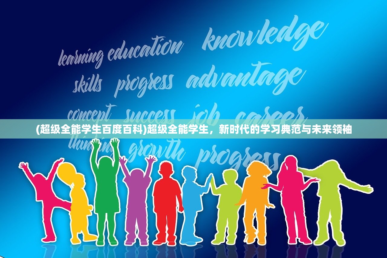(超级全能学生百度百科)超级全能学生,新时代的学习典范与未来领袖 (超级全能学生百度百科)超级全能学生,新时代的学习典范与未来领袖
