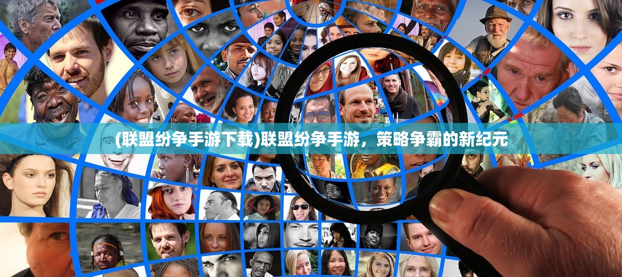 (联盟纷争手游下载)联盟纷争手游,策略争霸的新纪元 (联盟纷争手游下载)联盟纷争手游,策略争霸的新纪元