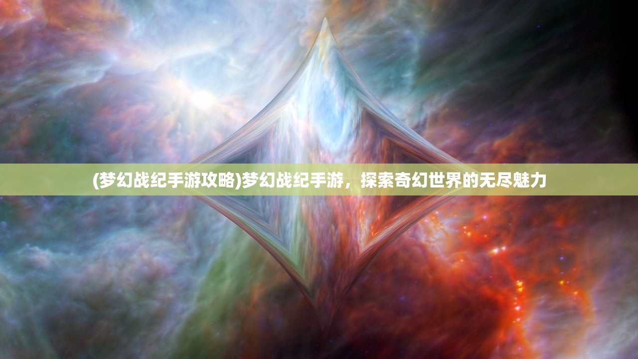 (梦幻战纪手游攻略)梦幻战纪手游,探索奇幻世界的无尽魅力 (梦幻战纪手游攻略)梦幻战纪手游,探索奇幻世界的无尽魅力