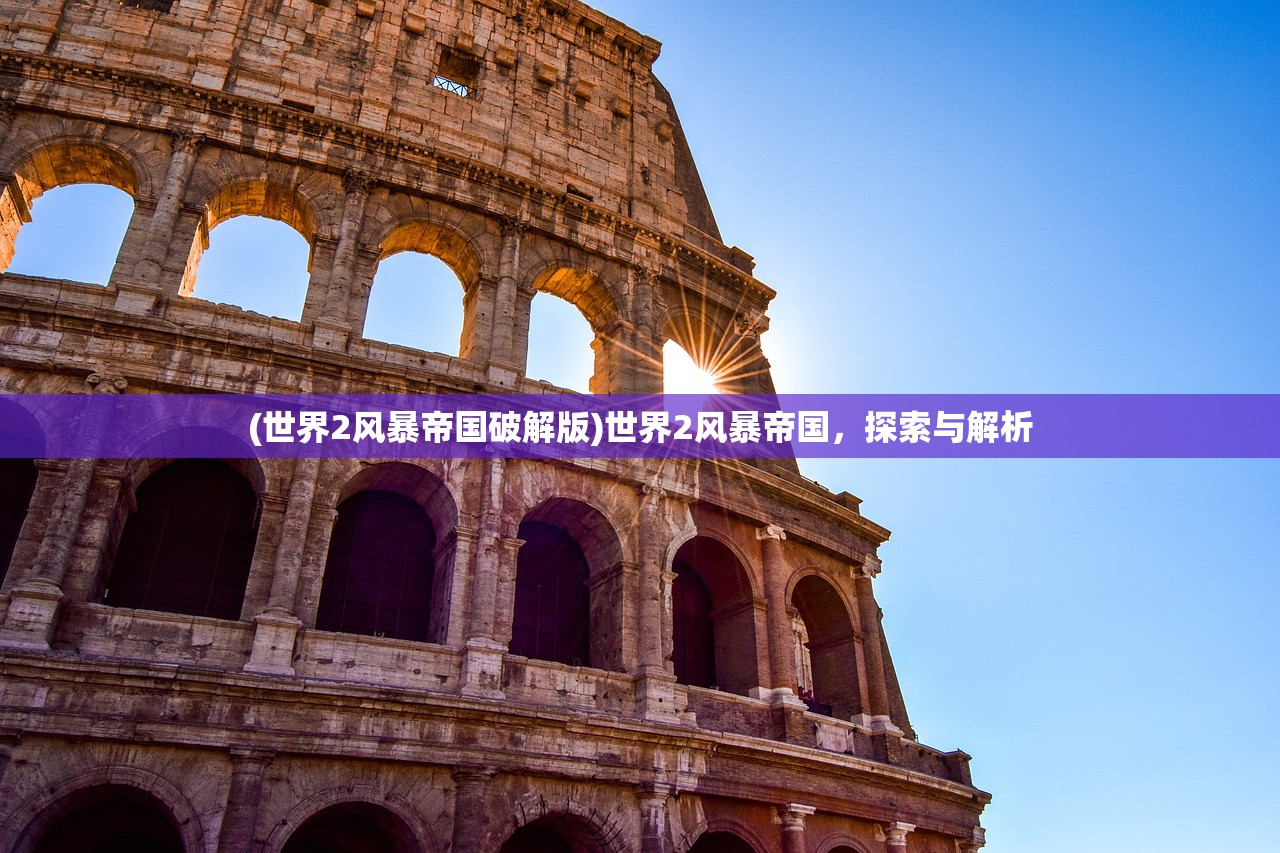 (世界2风暴帝国破解版)世界2风暴帝国,探索与解析 (世界2风暴帝国破解版)世界2风暴帝国,探索与解析