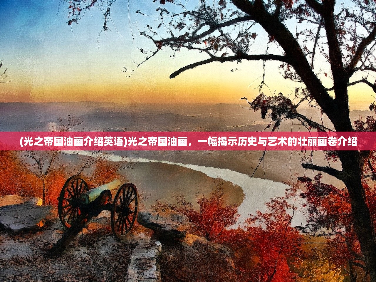(光之帝国油画介绍英语)光之帝国油画,一幅揭示历史与艺术的壮丽画卷介绍 (光之帝国油画介绍英语)光之帝国油画,一幅揭示历史与艺术的壮丽画卷介绍