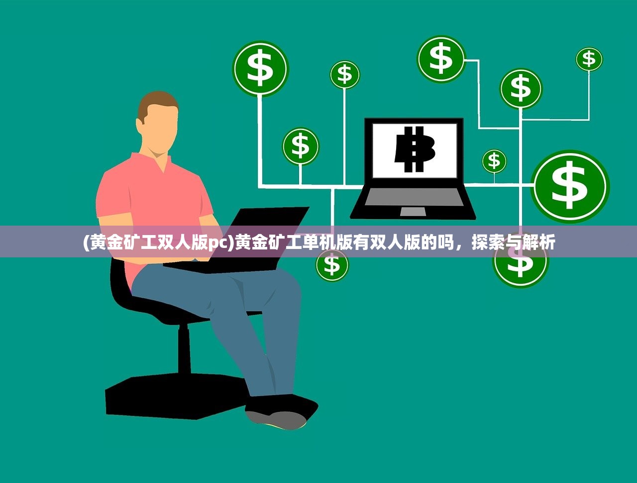 (黄金矿工双人版pc)黄金矿工单机版有双人版的吗,探索与解析 (黄金矿工双人版pc)黄金矿工单机版有双人版的吗,探索与解析