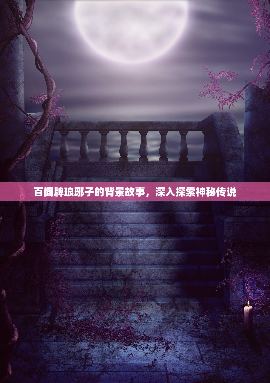 百闻牌琅琊子的背景故事,深入探索神秘传说 百闻牌琅琊子的背景故事,深入探索神秘传说