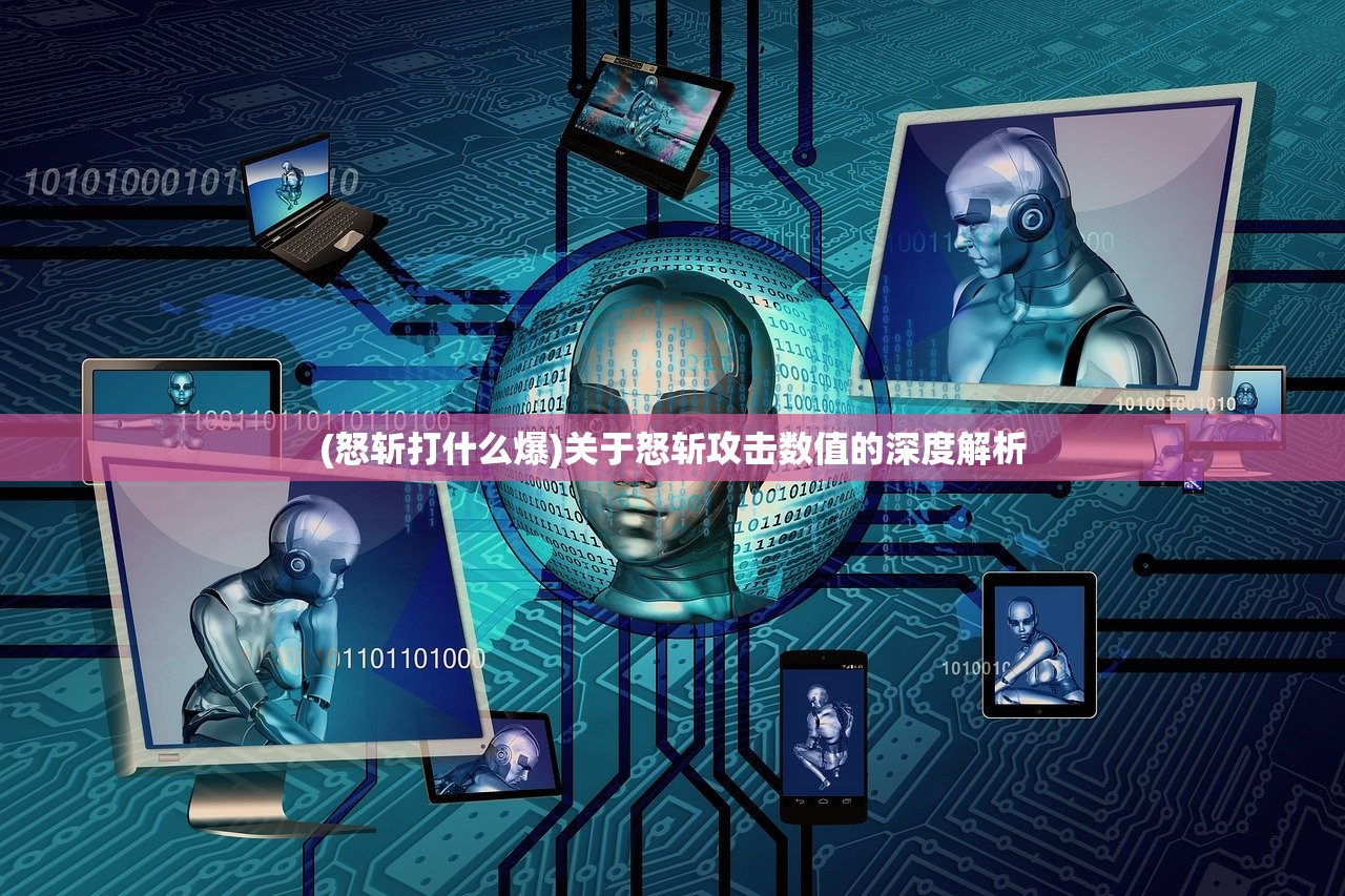 (怒斩打什么爆)关于怒斩攻击数值的深度解析 (怒斩打什么爆)关于怒斩攻击数值的深度解析